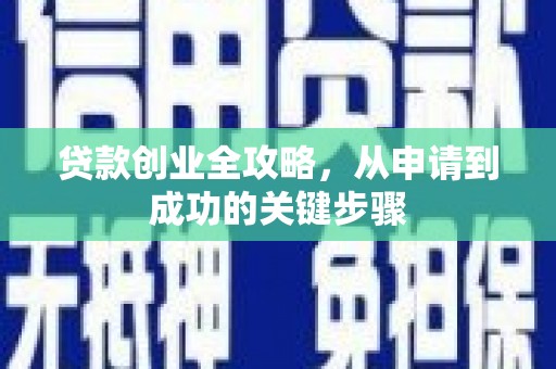 喀喇沁旗贷款创业全攻略，从申请到成功的关键步骤