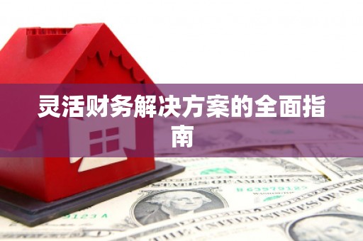 喀喇沁旗灵活财务解决方案的全面指南