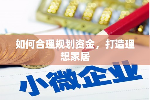 喀喇沁旗如何合理规划资金，打造理想家居