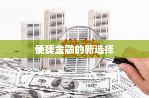 喀喇沁旗便捷金融的新选择