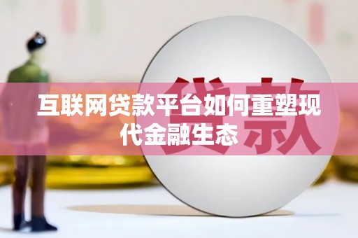 喀喇沁旗互联网贷款平台如何重塑现代金融生态