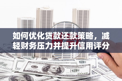 喀喇沁旗如何优化贷款还款策略，减轻财务压力并提升信用评分