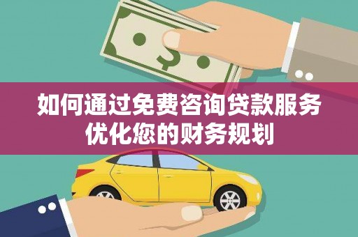 喀喇沁旗如何通过免费咨询贷款服务优化您的财务规划