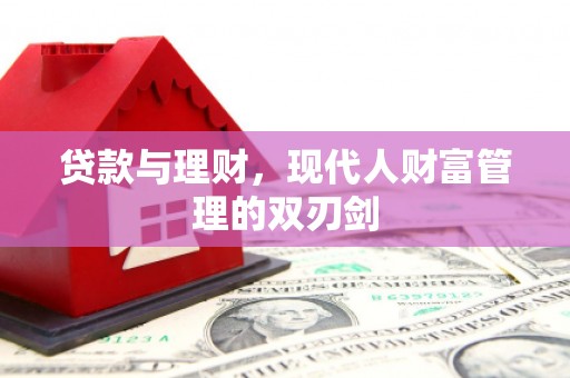 喀喇沁旗贷款与理财，现代人财富管理的双刃剑