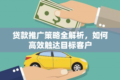 喀喇沁旗贷款推广策略全解析，如何高效触达目标客户