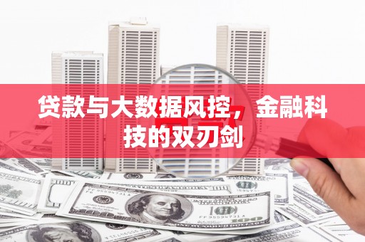 喀喇沁旗贷款与大数据风控，金融科技的双刃剑