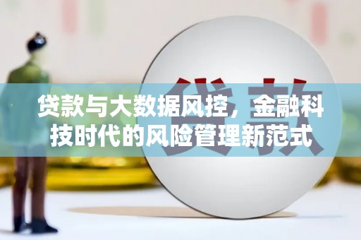 喀喇沁旗贷款与大数据风控，金融科技时代的风险管理新范式