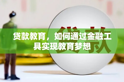 喀喇沁旗贷款教育，如何通过金融工具实现教育梦想