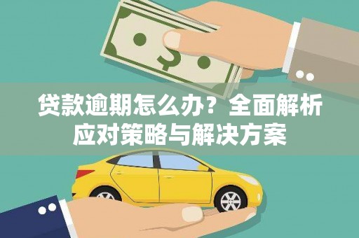 喀喇沁旗贷款逾期怎么办？全面解析应对策略与解决方案