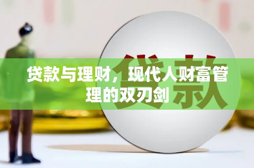 喀喇沁旗贷款与理财，现代人财富管理的双刃剑