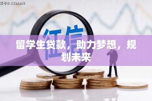 喀喇沁旗留学生贷款，助力梦想，规划未来