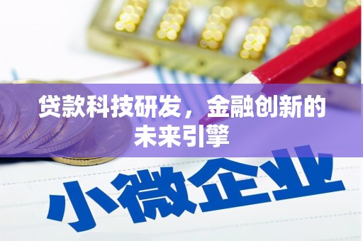 喀喇沁旗贷款科技研发，金融创新的未来引擎