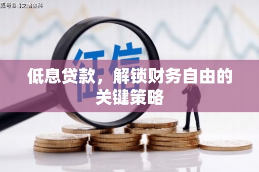 喀喇沁旗低息贷款，解锁财务自由的关键策略