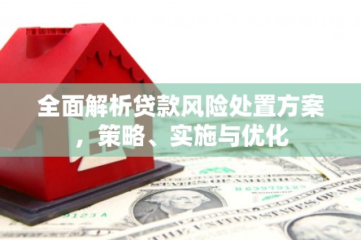 喀喇沁旗全面解析贷款风险处置方案，策略、实施与优化