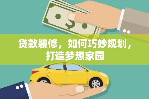 喀喇沁旗贷款装修，如何巧妙规划，打造梦想家园