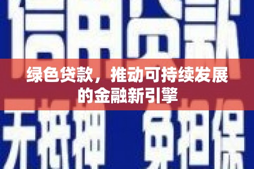喀喇沁旗绿色贷款，推动可持续发展的金融新引擎