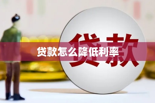 喀喇沁旗贷款怎么降低利率