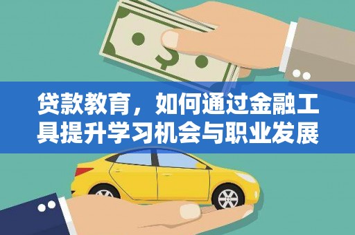 喀喇沁旗贷款教育，如何通过金融工具提升学习机会与职业发展