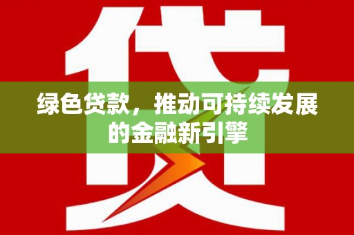 喀喇沁旗绿色贷款，推动可持续发展的金融新引擎