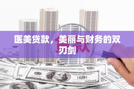 喀喇沁旗医美贷款，美丽与财务的双刃剑