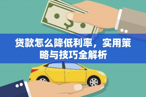 喀喇沁旗贷款怎么降低利率，实用策略与技巧全解析