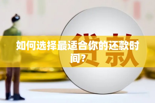 喀喇沁旗如何选择最适合你的还款时间？